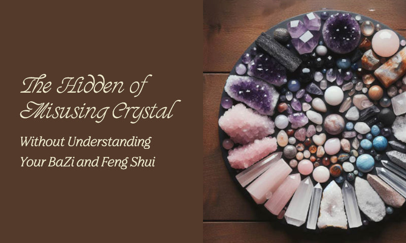 The Hidden Dangers of Crystal Placement: A Guide to BaZi and Feng Shui Harmony