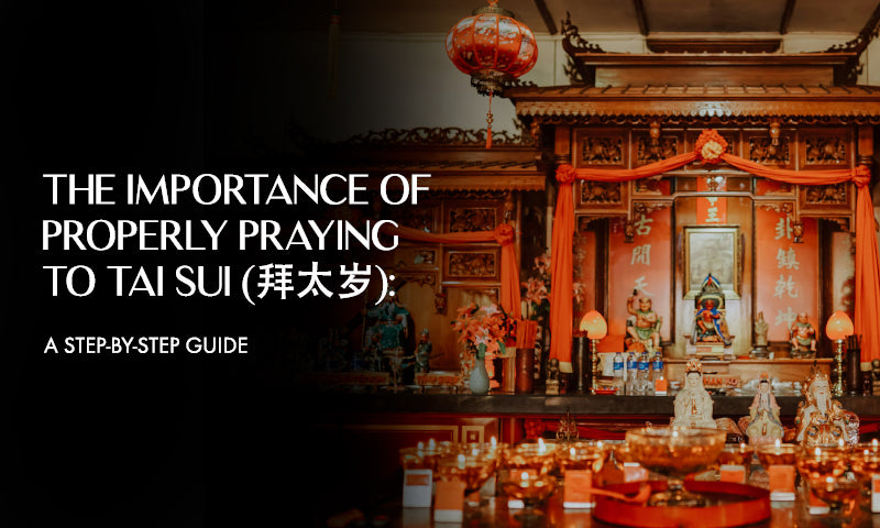 The Importance of Properly Praying to Tai Sui (拜太岁): A Step-by-Step Guide