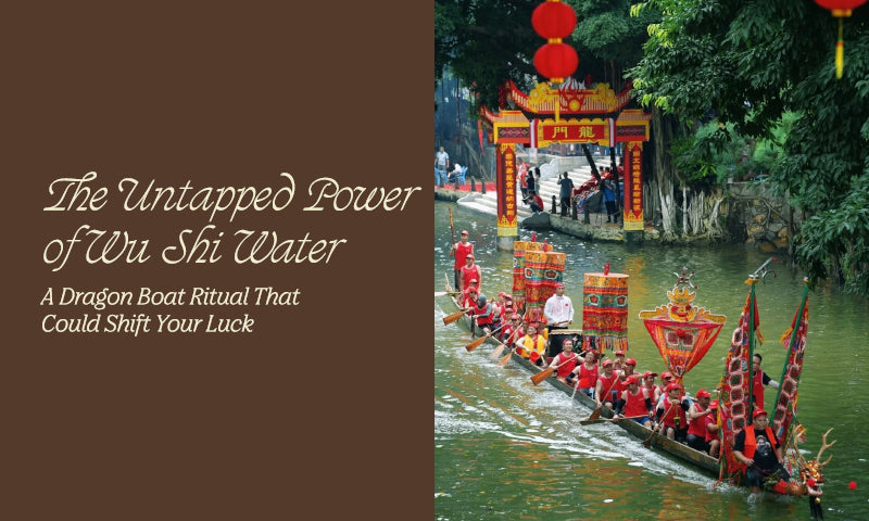 The Untapped Power of Wu Shi Water: A Dragon Boat Ritual That Could Shift Your Luck