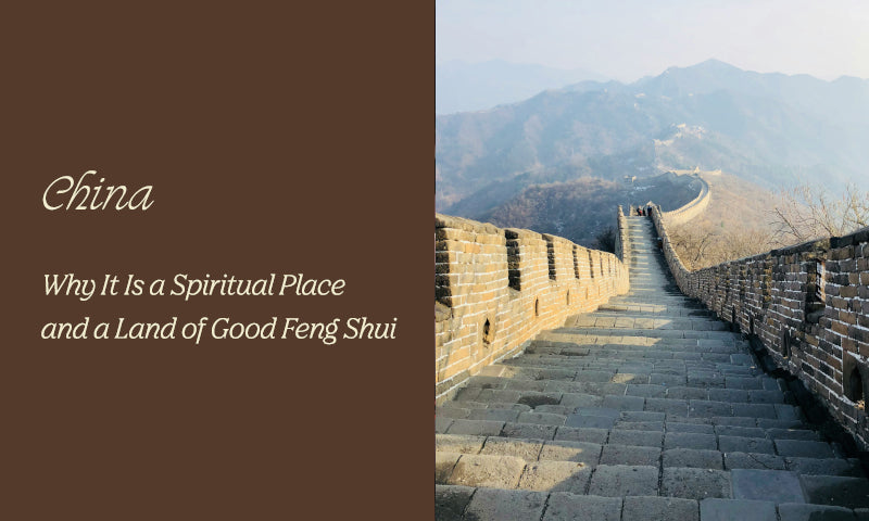 China – Why It Is a Spiritual Place and a Land of Good Feng Shui